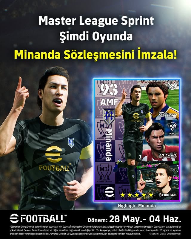 Ana Lig Fırtınası başladı! 📢PES döneminin efsane modu Ana Lig’den (Master League) esinlenen bu özel etkinlik bugün start alıyor!Etkinlikte belirli aşamaları geçerek orijinal “Highlight Minanda” kartını kazanabilir, sıralamada en üstlere tırmanarak ise “Epic Minanda”yı kadrona katabilirsin! 🔥“Epic Minanda” İstatistikleri Açıklandı! 📢Minanda’nın Epic versiyonu, sadece “Master League Sprint” etkinliğinde zirveye oynayan en iyi oyunculara özel olacak.Etkinliğe katıl, hünerlerini sergile ve zirveyi zorla! 🔥Hemen oyuna gir ve rekabete ortak ol! ⚽#eFootball by @oyna_efootball