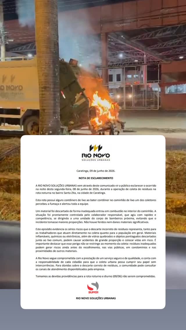 Rio Novo esclarece princípio de incêndio em caminhão de lixo e alerta para descarte irregular de resíduosA empresa Rio Novo Soluções Urbanas divulgou nesta terça-feira (9) uma nota de esclarecimento sobre o princípio de incêndio registrado em um caminhão de coleta de resíduos durante a operação noturna realizada no bairro Santa Zita, em Caratinga.De acordo com a empresa, o incidente ocorreu na noite de segunda-feira (8), quando a equipe realizava a coleta de lixo na região. Segundo o comunicado, ao bater um contêiner no caminhão compactador, um dos coletores percebeu a presença de fumaça e imediatamente alertou os demais trabalhadores.Ainda conforme a nota, a situação foi causada por um material descartado de forma inadequada que entrou em combustão dentro do compartimento de carga do veículo. Conforme mostrado pelo jornalismo do Super Canal, a equipe responsável agiu rapidamente para controlar o problema e se deslocou até uma unidade do Corpo de Bombeiros próxima, evitando que o incêndio se propagasse e causasse maiores danos.A empresa informou que não houve feridos e nem danos materiais significativos em decorrência da ocorrência.Alerta sobre descarte inadequadoNo comunicado, a Rio Novo Soluções Urbanas aproveitou para alertar a população sobre os riscos provocados pelo descarte incorreto de resíduos. Segundo a empresa, materiais inflamáveis, produtos químicos, resíduos eletrônicos, vidros quebrados e objetos perfurocortantes descartados junto ao lixo comum podem provocar acidentes graves e colocar em risco trabalhadores da coleta e a população em geral.A nota destaca ainda que os perigos não se restringem ao momento da coleta, podendo ocorrer também nas vias públicas, condomínios e locais próximos a outros materiais descartados.Coleta segue normalmenteA Rio Novo informou que já adotou as providências necessárias para garantir a continuidade dos serviços e afirmou que as rotas de coleta noturna e diurna desta terça-feira (9) não seriam comprometidas.Por fim, a empresa reforçou o compromisso com a prestação de um serviço seguro e de qualidade e pediu a colaboração da população quanto ao desca by @tvsupercanal