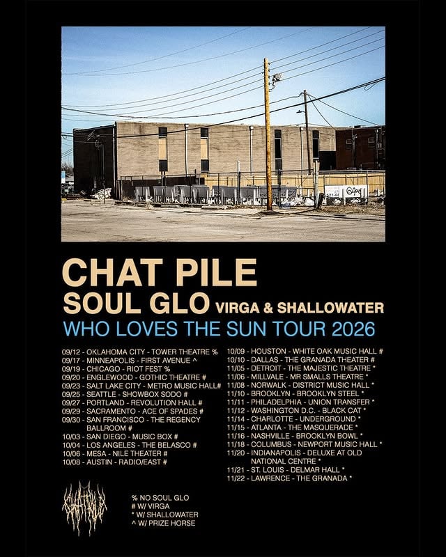 Chat Pile 2026 U.S. tour dates with Soul Glo, Virga and Shallowater! Tickets will be available on pre-sale Tuesday, June 9th at 11:00AM CT at chatpile.net/shows with the code DEEPBLUE. General on-sale is on June 12th at 10:00am local.09/12 – Oklahoma City, OK – Tower Theatre = (@sisuyouthokc Fundraiser Fest)09/17 – Minneapolis, MN – First Avenue +^09/19 - Chicago, IL - Riot Fest 09/20 – Englewood, CO – The Gothic Theatre +&09/23 – Salt Lake City, UT – The Metro Music Hall + &09/25 – Seattle, WA – Showbox SoDo + &09/27 – Portland, OR – Revolution Hall + &09/29 – Sacramento, CA – Ace of Spades +09/30 – San Francisco, CA – The Regency Ballroom + &10/03 – San Diego, CA – Music Box + &10/04 – Los Angeles, CA – The Belasco + &10/06 – Mesa, AZ – The Nile Theater + &10/08 – Austin, TX – Radio/East + &10/09 – Houston, TX – White Oak Music Hall + &10/10 – Dallas, TX – Granada Theater + &11/05 – Detroit, MI – The Majestic Theatre + %11/06 – Millvale, PA – Mr. Smalls Theatre + % 11/08 – Norwalk, CT – District Music Hall + %11/10 – Brooklyn, NY – Brooklyn Steel + %11/11 – Philadelphia, PA – Union Transfer + %11/12 – Washington, DC – Black Cat + %11/14 – Charlotte, NC – Underground + %11/15 – Atlanta, GA – The Masquerade + %11/16 – Nashville, TN – Brooklyn Bowl + %11/18 – Columbus, OH – Newport Music Hall + %11/20 – Indianapolis, IN – Deluxe at Old National Centre + %11/21 – St. Louis, MO – Delmar Hall + %11/22 – Lawrence, KS – The Granada + %+ with @soulglophl ^ with @prize.horse & with @virgaband % with @shallowater.band = with Portrayal of Guilt, Nightosphere, Traindodge, Primal Brain by @chatpileband