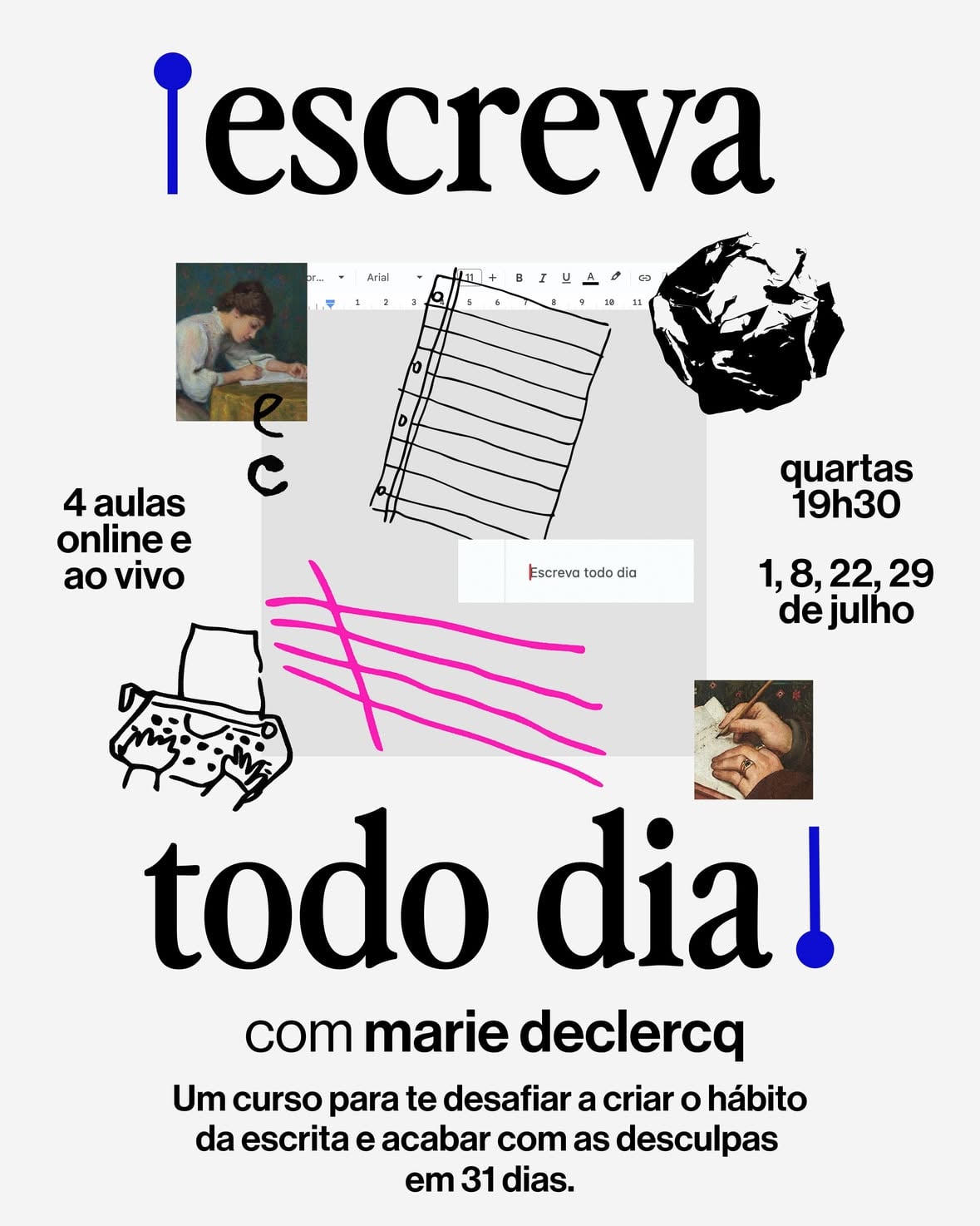 CURSO INÉDITO: vem criar o hábito da escrita com @fingernails.red 💫✍️

😮‍💨 sabemos bem como é difícil vencer a vergonha, a procrastinação e o bloqueio criativo na hora de escrever.

foi pensando nisso que a Marie Declercq criou esse desafio de 31 dias: pra superarmos essas travas e entendermos de uma vez por todas que é na esquisitice & na constância que mora nosso ouro 🧚

ESCREVA TODO DIA:

★ 4 aulas online e ao vivo com Marie Declercq
★ 1, 8, 22 e 29 de julho (quartas-feiras às 19h30)
★ um exercício de escrita por dia, durante 31 dias
★ grupo no WhatsApp com a professora
★ seu texto publicado na newsletter dela

📮 comente QUERO aqui embaixo e garanta sua vaga!